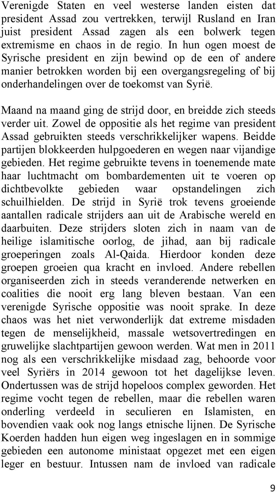 Maand na maand ging de strijd door, en breidde zich steeds verder uit. Zowel de oppositie als het regime van president Assad gebruikten steeds verschrikkelijker wapens.