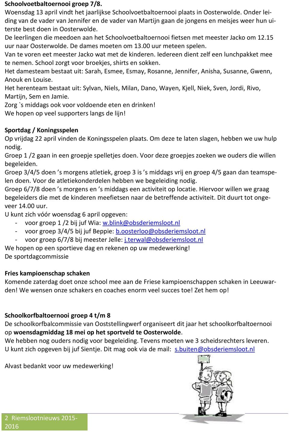 De leerlingen die meedoen aan het Schoolvoetbaltoernooi fietsen met meester Jacko om 12.15 uur naar Oosterwolde. De dames moeten om 13.00 uur meteen spelen.