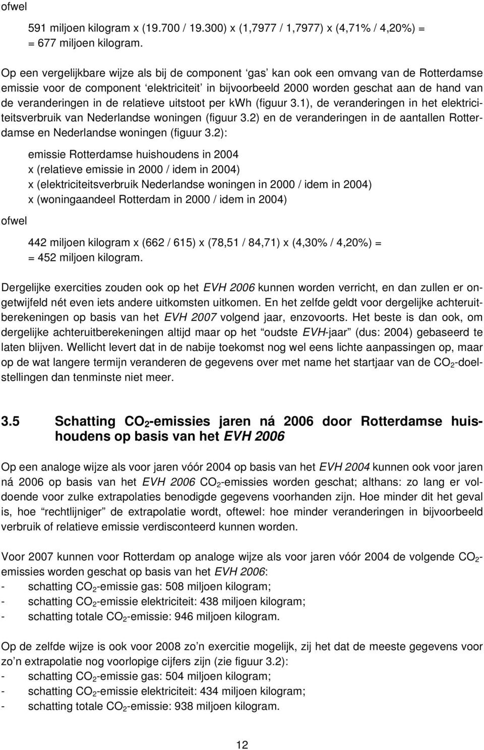 in de relatieve uitstoot per kwh (figuur 3.1), de veranderingen in het elektriciteitsverbruik van Nederlandse woningen (figuur 3.