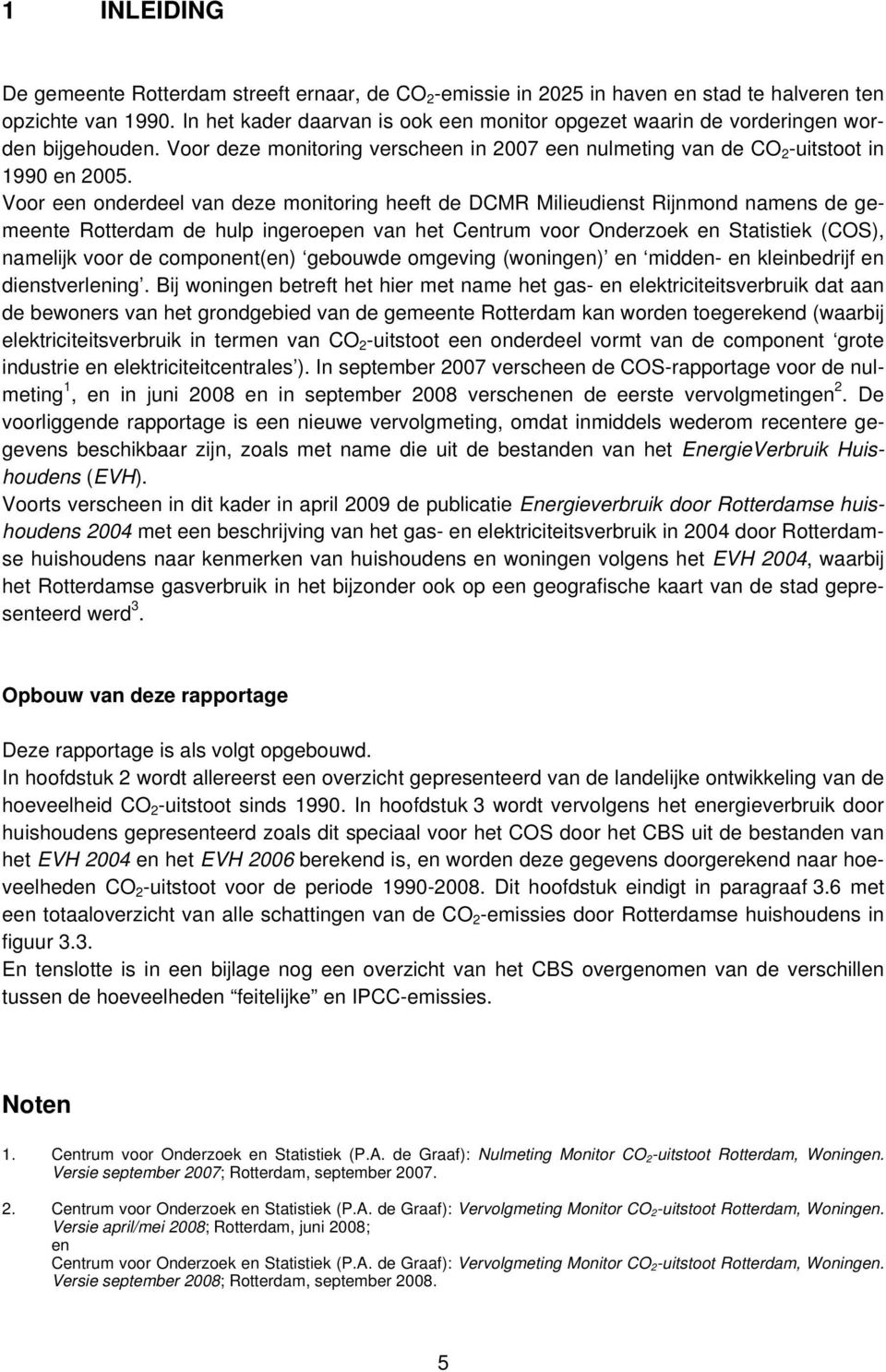 Voor een onderdeel van deze monitoring heeft de DCMR Milieudienst Rijnmond namens de gemeente Rotterdam de hulp ingeroepen van het Centrum voor Onderzoek en Statistiek (COS), namelijk voor de