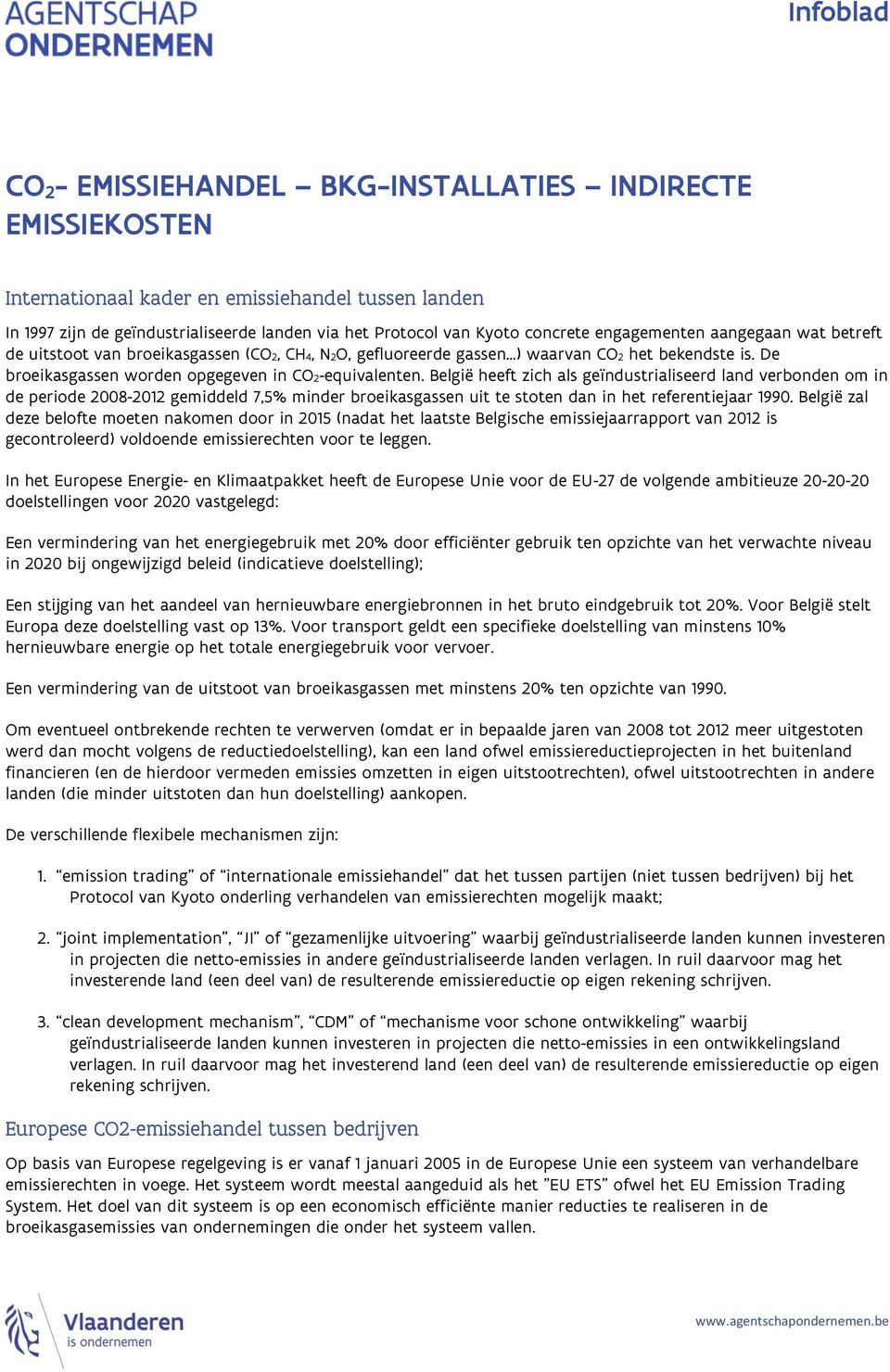 België heeft zich als geïndustrialiseerd land verbonden om in de periode 2008-2012 gemiddeld 7,5% minder broeikasgassen uit te stoten dan in het referentiejaar 1990.