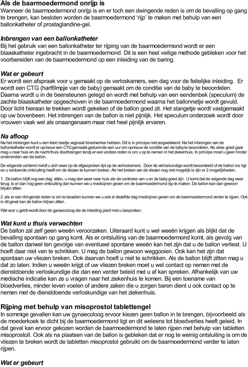 Inbrengen van een ballonkatheter Bij het gebruik van een ballonkatheter ter rijping van de baarmoedermond wordt er een blaaskatheter ingebracht in de baarmoedermond.