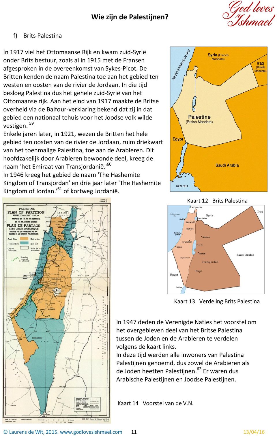 Aan het eind van 1917 maakte de Britse overheid via de Balfour-verklaring bekend dat zij in dat gebied een nationaal tehuis voor het Joodse volk wilde vestigen.