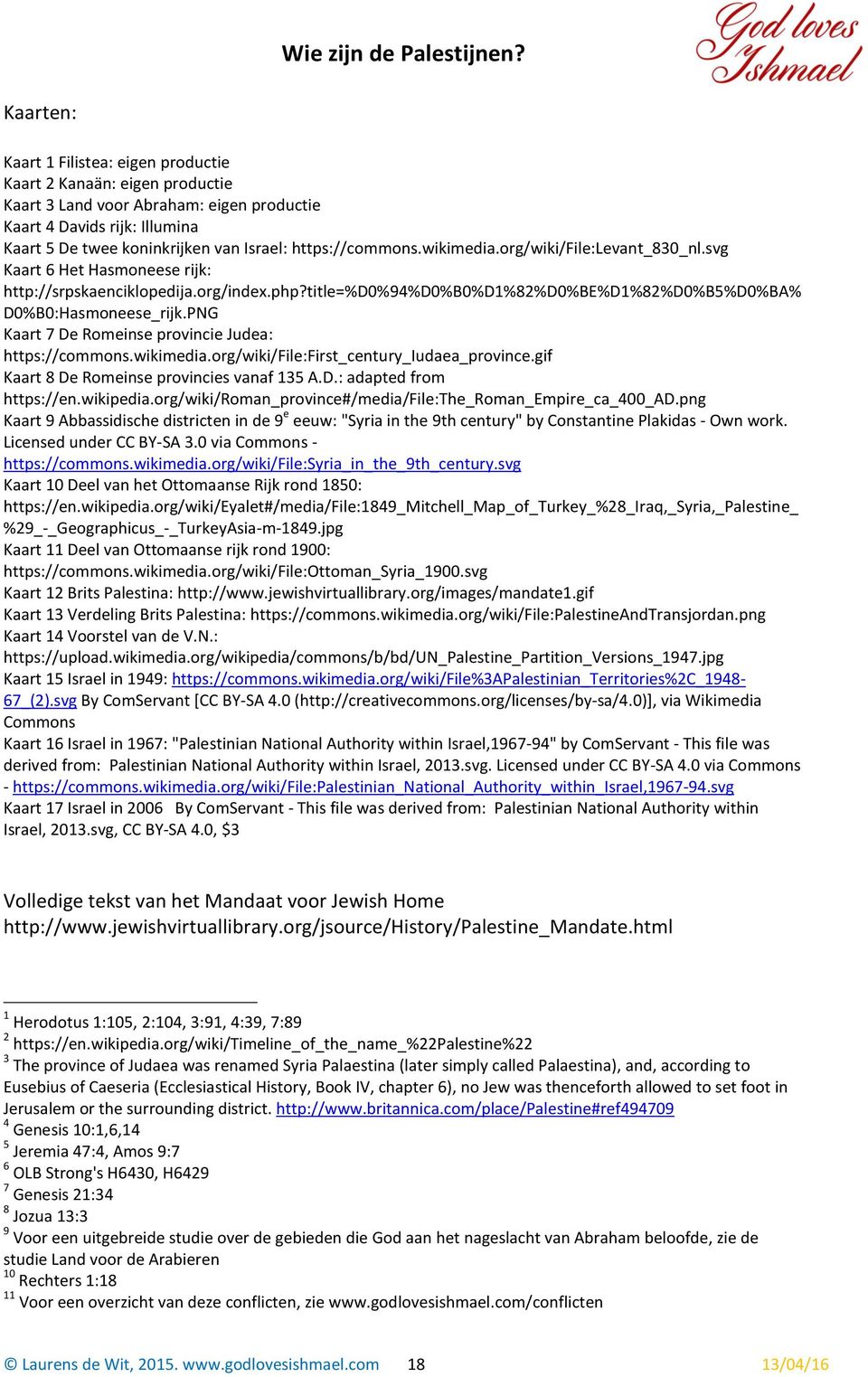 PNG Kaart 7 De Romeinse provincie Judea: https://commons.wikimedia.org/wiki/file:first_century_iudaea_province.gif Kaart 8 De Romeinse provincies vanaf 135 A.D.: adapted from https://en.wikipedia.