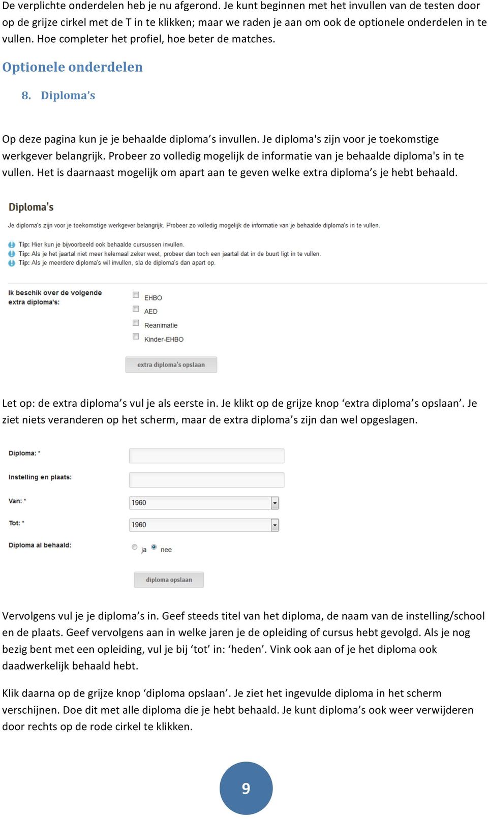 Hoe completer het profiel, hoe beter de matches. Optionele onderdelen 8. Diploma s Op deze pagina kun je je behaalde diploma s invullen. Je diploma's zijn voor je toekomstige werkgever belangrijk.