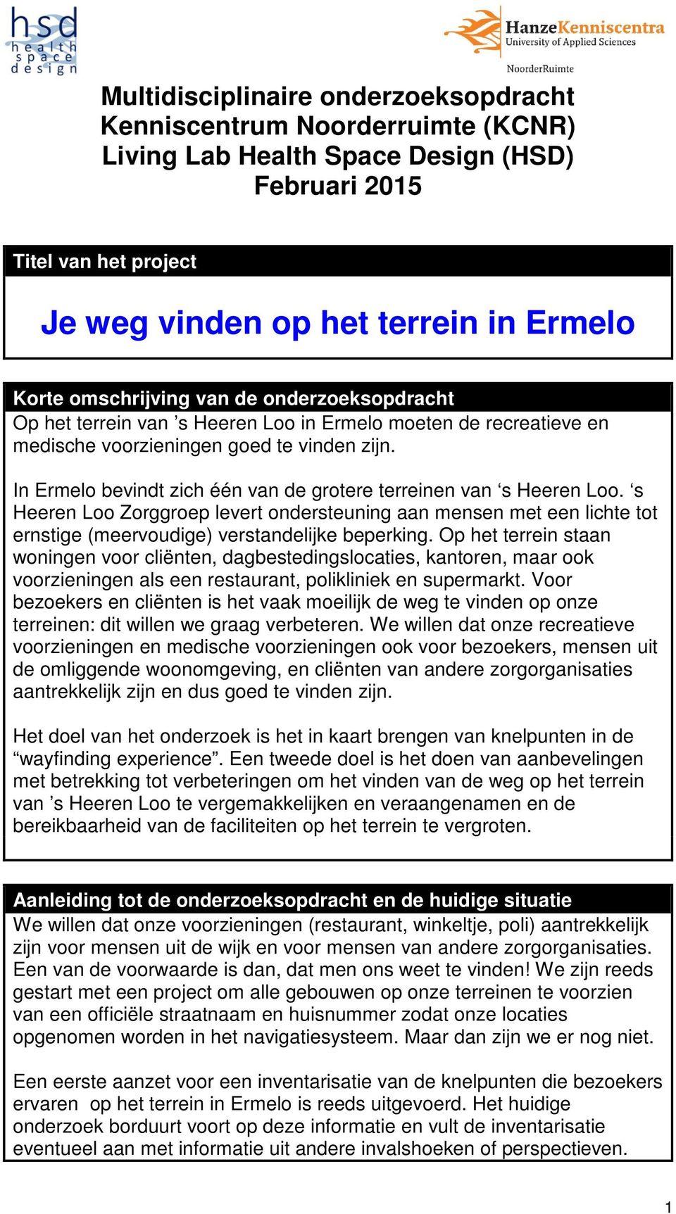 In Ermelo bevindt zich één van de grotere terreinen van s Heeren Loo. s Heeren Loo Zorggroep levert ondersteuning aan mensen met een lichte tot ernstige (meervoudige) verstandelijke beperking.