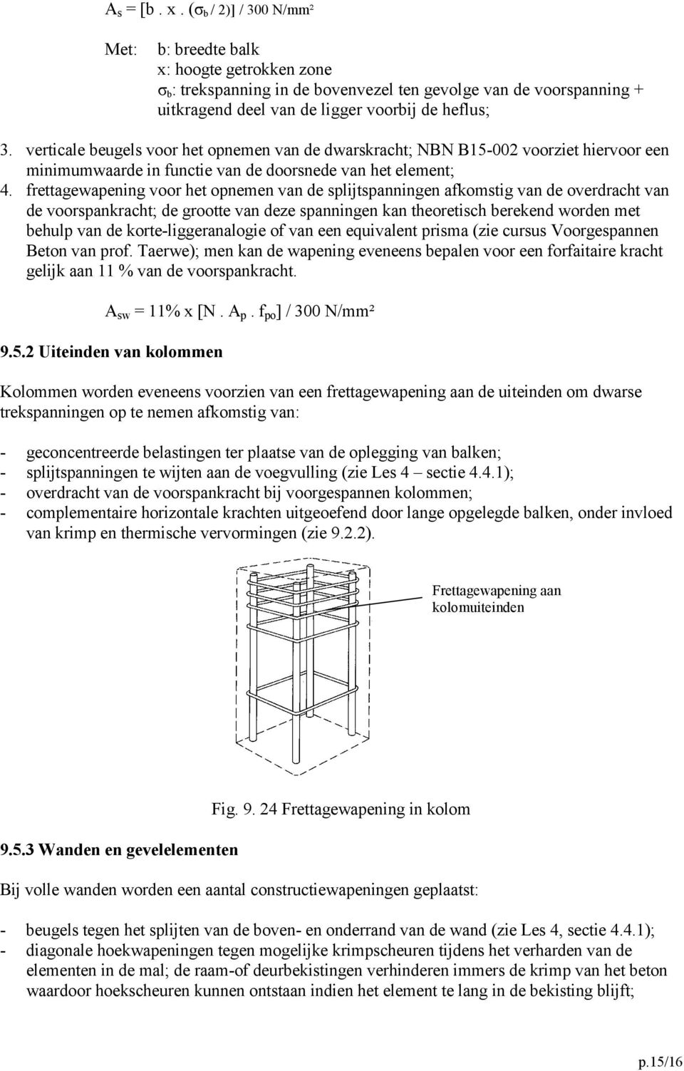 verticale beugels voor het opnemen van de dwarskracht; NBN B15-002 voorziet hiervoor een minimumwaarde in functie van de doorsnede van het element; 4.