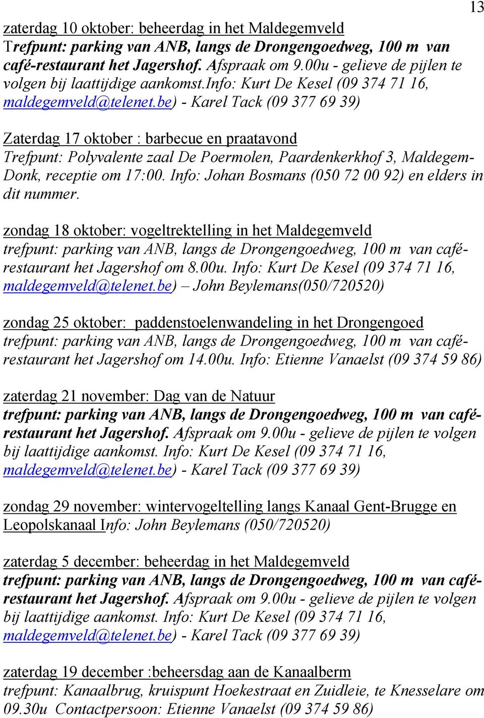 be) - Karel Tack (09 377 69 39) Zaterdag 17 oktober : barbecue en praatavond Trefpunt: Polyvalente zaal De Poermolen, Paardenkerkhof 3, Maldegem- Donk, receptie om 17:00.