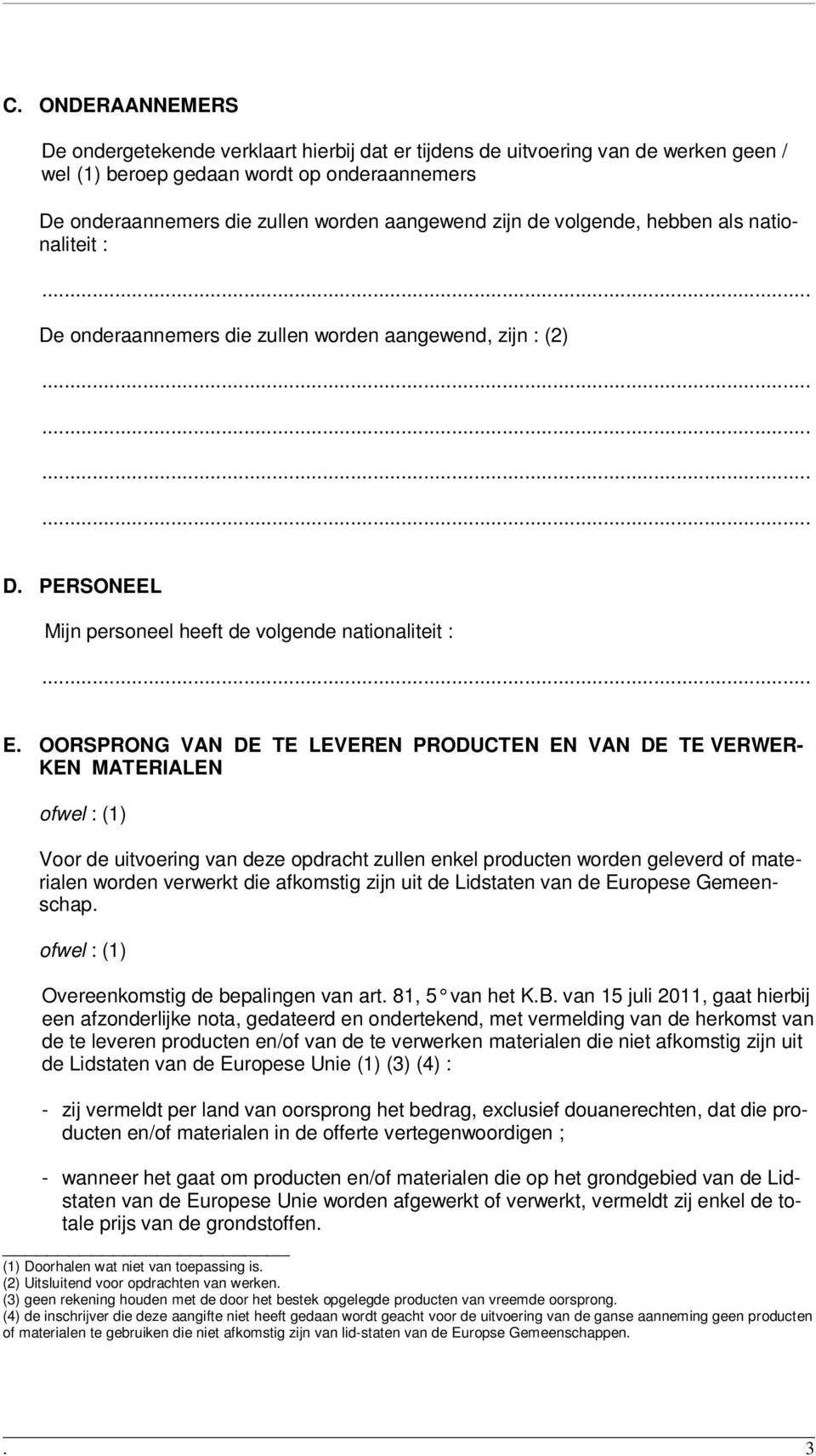 OORSPRONG VAN DE TE LEVEREN PRODUCTEN EN VAN DE TE VERWER- KEN MATERIALEN Voor de uitvoering van deze opdracht zullen enkel producten worden geleverd of materialen worden verwerkt die afkomstig zijn