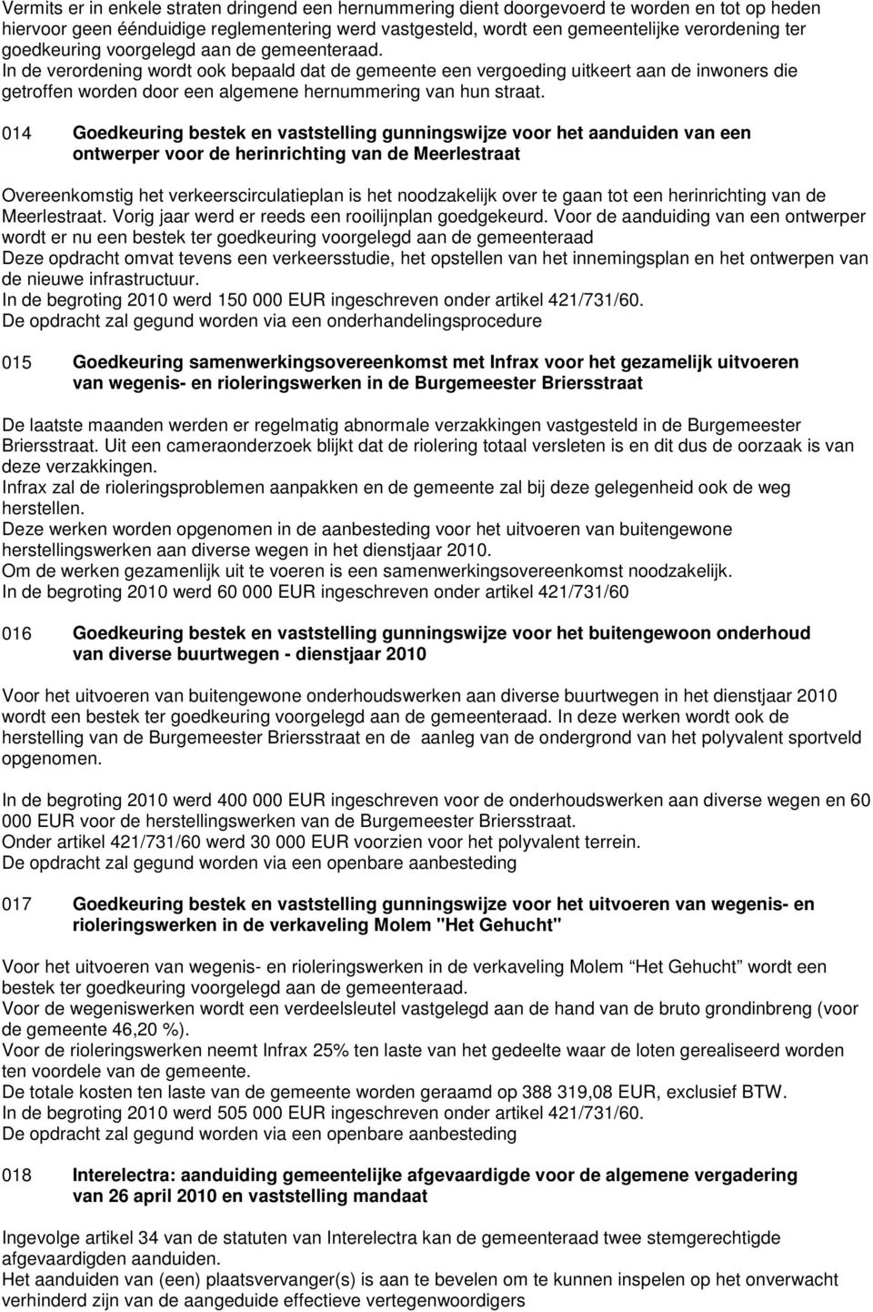 In de verordening wordt ook bepaald dat de gemeente een vergoeding uitkeert aan de inwoners die getroffen worden door een algemene hernummering van hun straat.