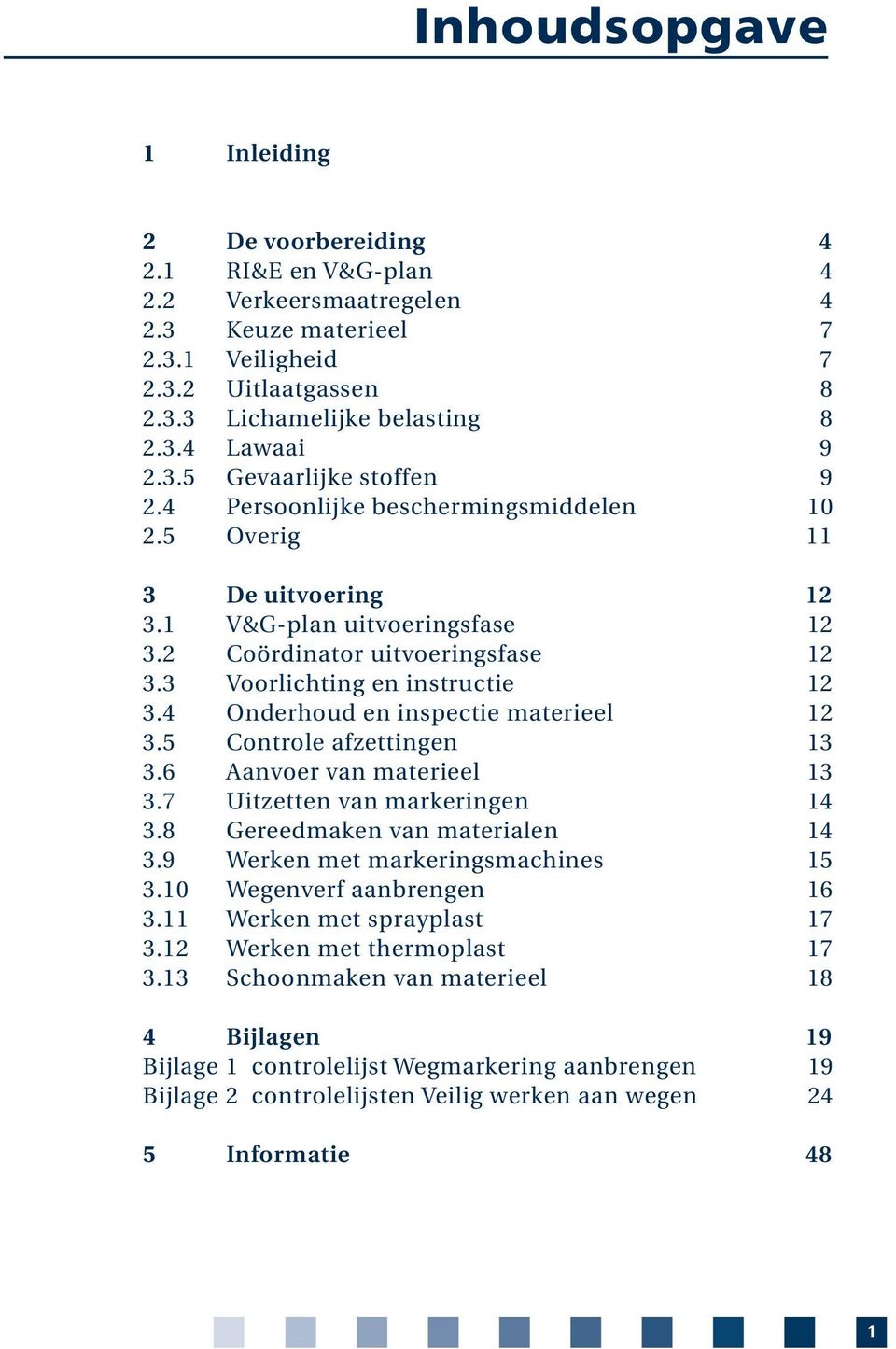 3 Voorlichting en instructie 12 3.4 Onderhoud en inspectie materieel 12 3.5 Controle afzettingen 13 3.6 Aanvoer van materieel 13 3.7 Uitzetten van markeringen 14 3.8 Gereedmaken van materialen 14 3.