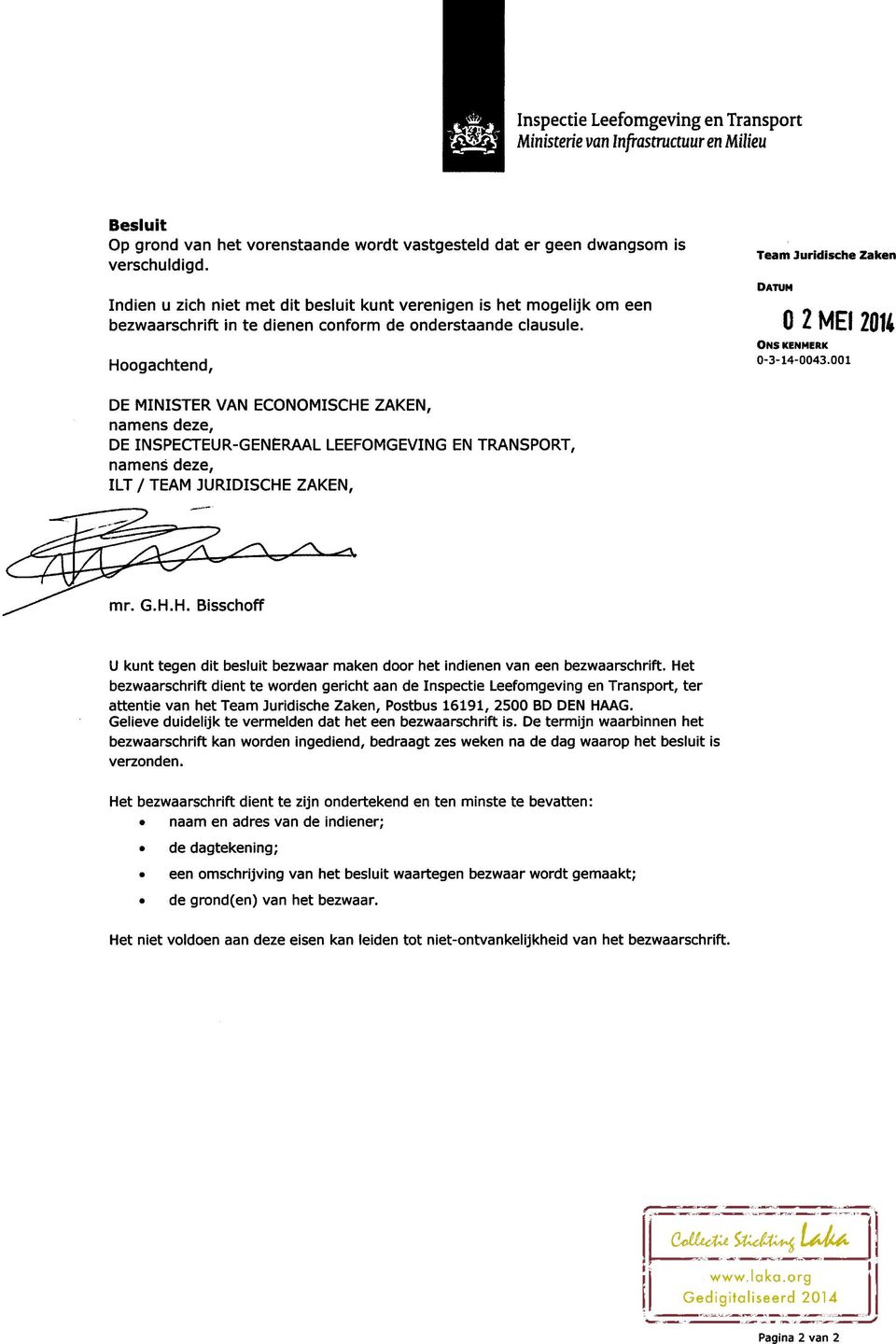 Hoogachtend, 0 2 MEI2014 ONSKENMERK DE MINISTER VAN ECONOMISCHE ZAKEN, DE INSPECTEUR-GENERAAL LEEFOMGEVING EN TRANSPORT, ILT /TEAM JURIDISCHE ZAKEN, mr. G.H.H. Bisschoff U kunt tegen dit besluit bezwaar maken door het indienen van een bezwaarschrift.