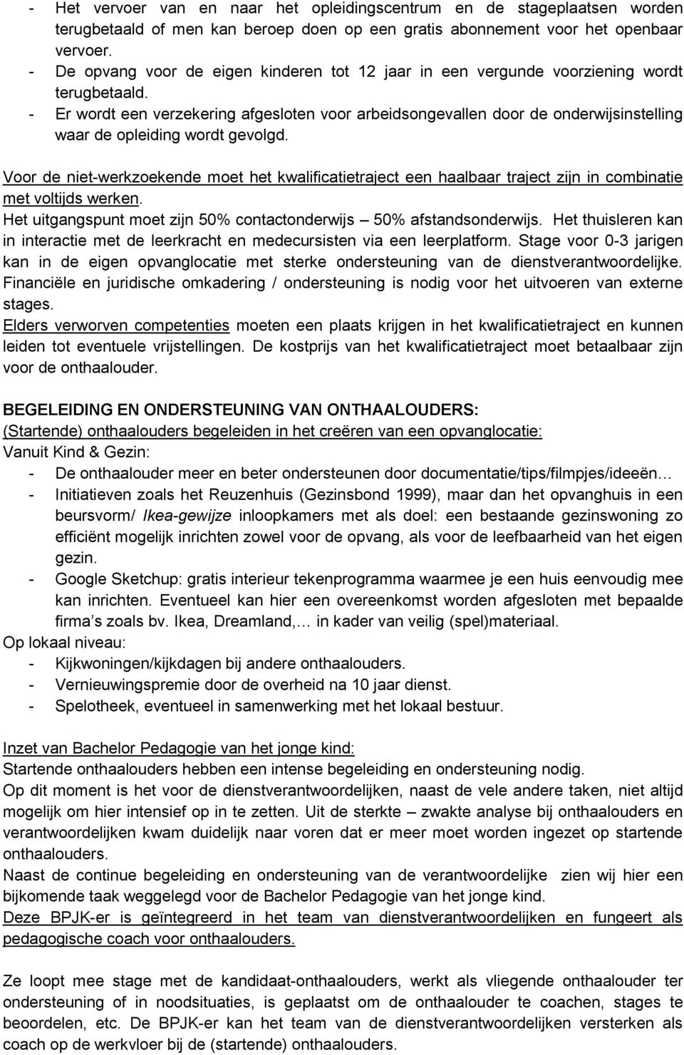 - Er wordt een verzekering afgesloten voor arbeidsongevallen door de onderwijsinstelling waar de opleiding wordt gevolgd.