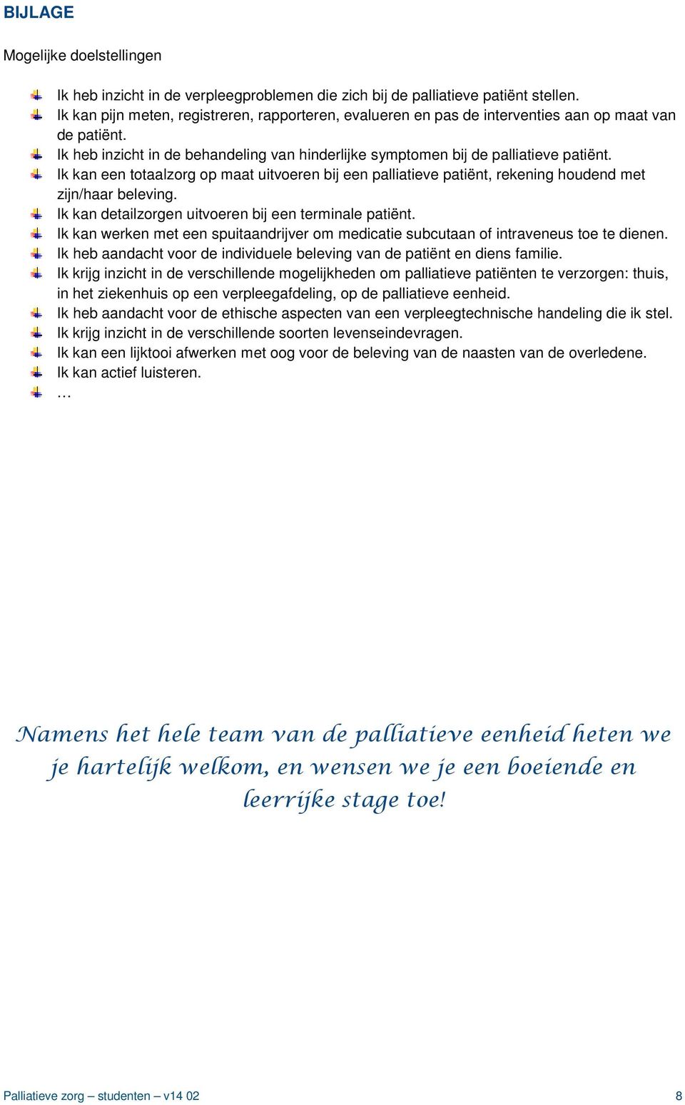 Ik kan een totaalzorg op maat uitvoeren bij een palliatieve patiënt, rekening houdend met zijn/haar beleving. Ik kan detailzorgen uitvoeren bij een terminale patiënt.