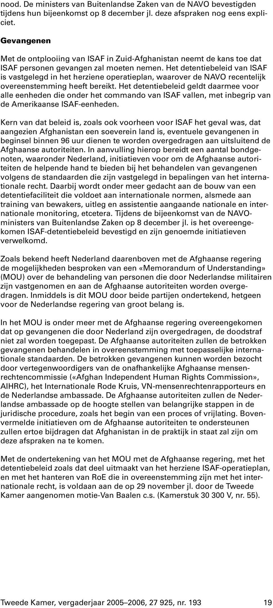 Het detentiebeleid van ISAF is vastgelegd in het herziene operatieplan, waarover de NAVO recentelijk overeenstemming heeft bereikt.