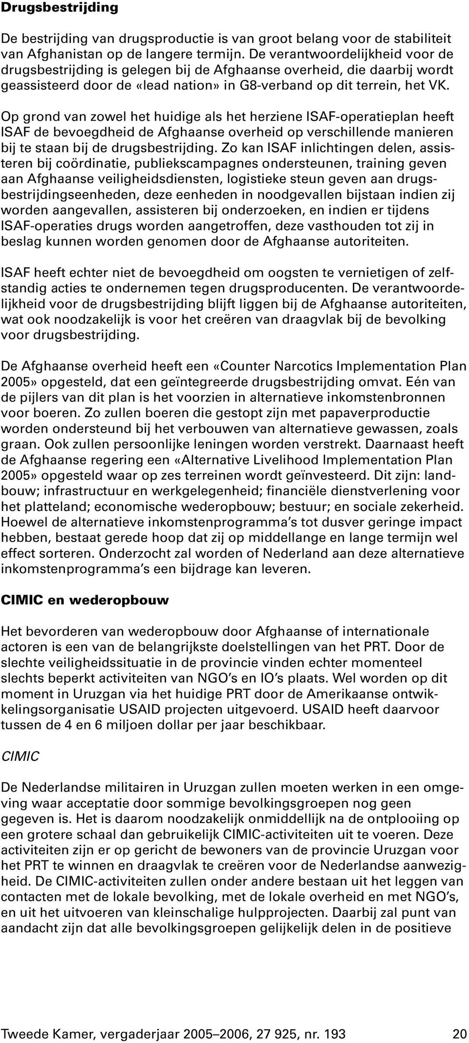 Op grond van zowel het huidige als het herziene ISAF-operatieplan heeft ISAF de bevoegdheid de Afghaanse overheid op verschillende manieren bij te staan bij de drugsbestrijding.