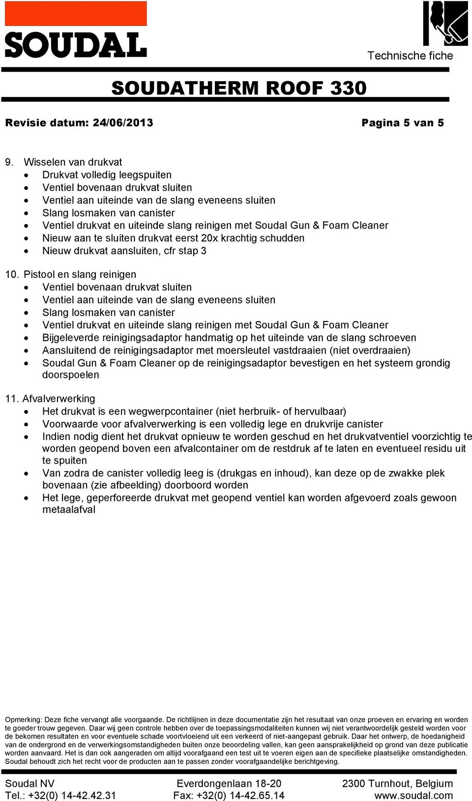 reinigen met Soudal Gun & Foam Cleaner Nieuw aan te sluiten drukvat eerst 20x krachtig schudden Nieuw drukvat aansluiten, cfr stap 3 10.