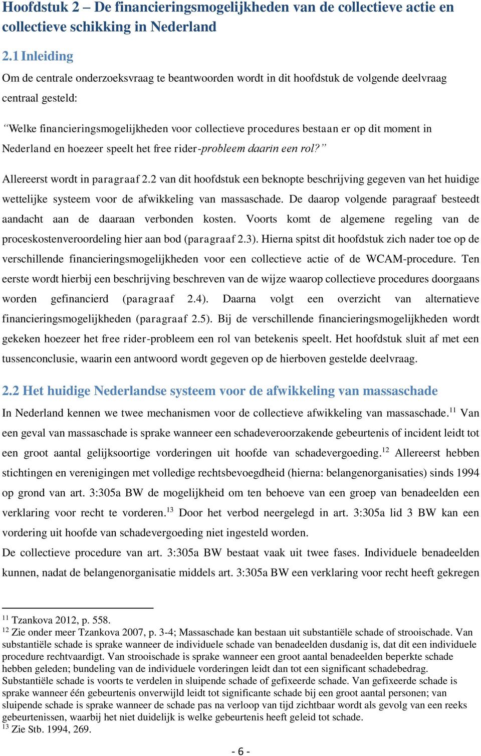 dit moment in Nederland en hoezeer speelt het free rider-probleem daarin een rol? Allereerst wordt in paragraaf 2.