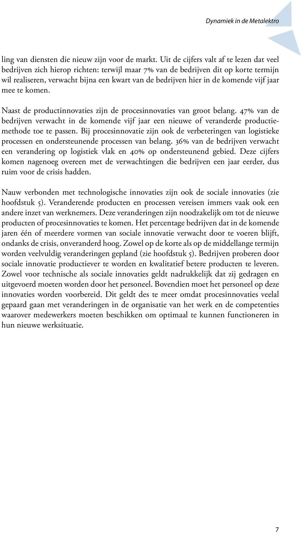 komende vijf jaar mee te komen. Naast de productinnovaties zijn de procesinnovaties van groot belang.