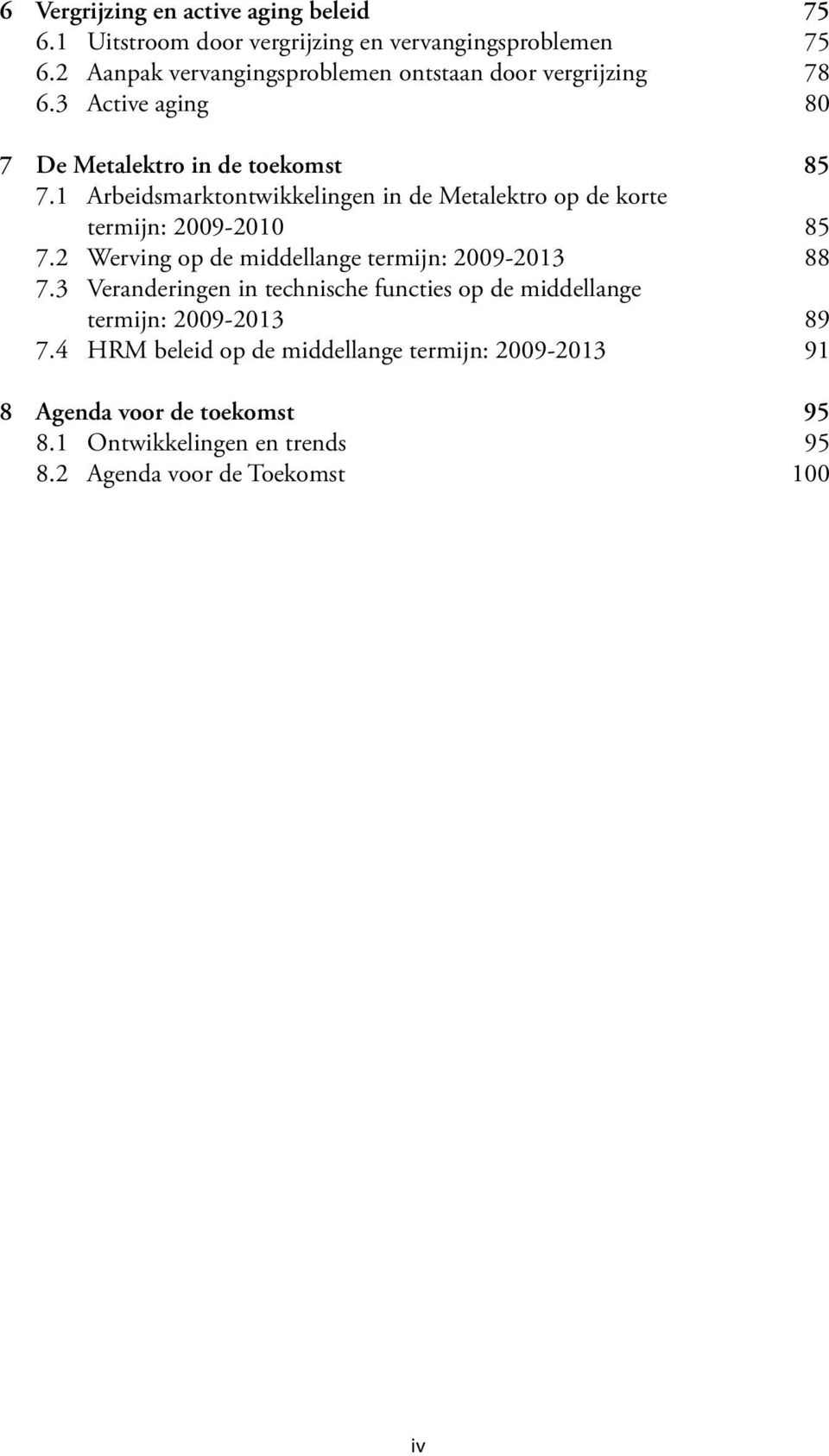 1 Arbeidsmarktontwikkelingen in de Metalektro op de korte termijn: 2009-2010 85 7.2 Werving op de middellange termijn: 2009-2013 88 7.