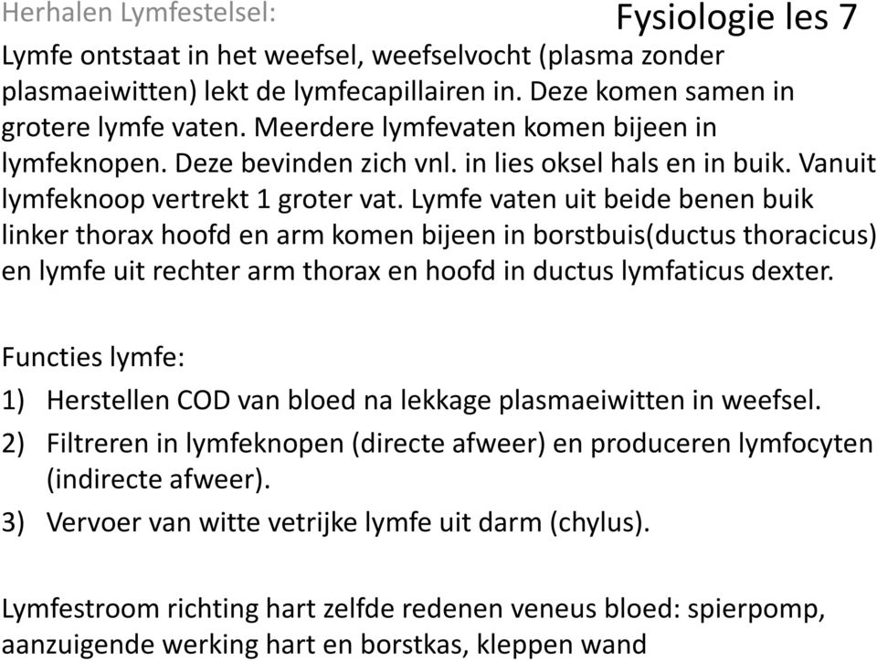 Lymfe vaten uit beide benen buik linker thorax hoofd en arm komen bijeen in borstbuis(ductus thoracicus) en lymfe uit rechter arm thorax en hoofd in ductus lymfaticus dexter.