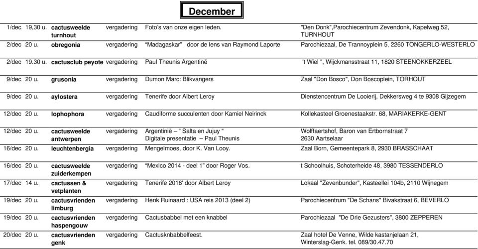 cactusclub peyote Paul Theunis Argentinë 't Wiel ", Wijckmansstraat 11, 1820 STEENOKKERZEEL 9/dec 20 u. grusonia Dumon Marc: Blikvangers Zaal "Don Bosco", Don Boscoplein, TORHOUT 9/dec 20 u.