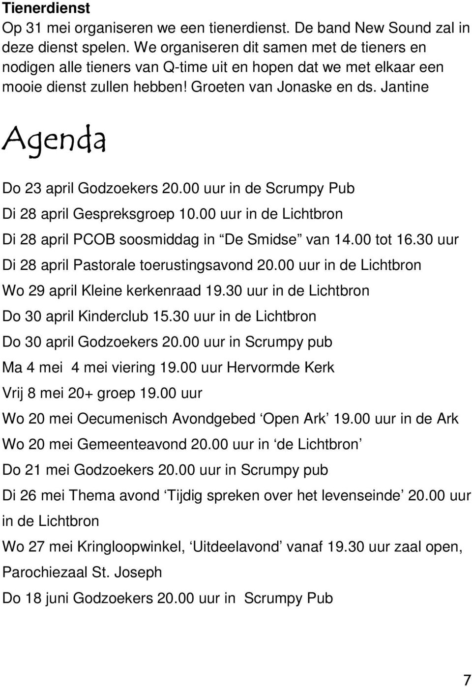 Jantine Agenda Do 23 april Godzoekers 20.00 uur in de Scrumpy Pub Di 28 april Gespreksgroep 10.00 uur in de Lichtbron Di 28 april PCOB soosmiddag in De Smidse van 14.00 tot 16.