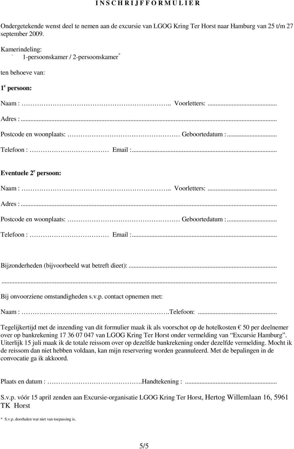 .. Eventuele 2 e persoon: Naam :.. Voorletters:... Adres :... Postcode en woonplaats: Geboortedatum :... Telefoon : Email :... Bijzonderheden (bijvoorbeeld wat betreft dieet):.