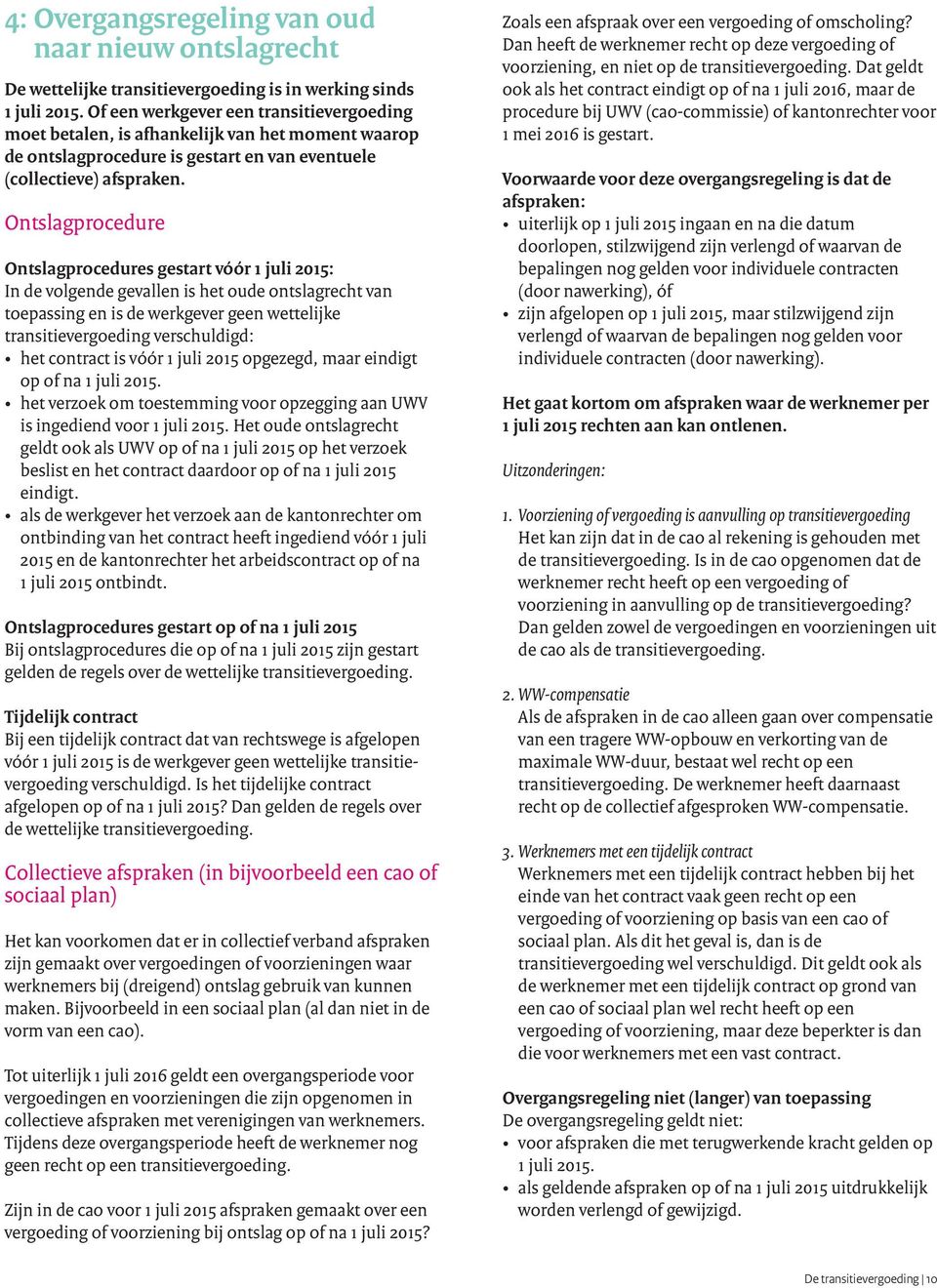 Ontslagprocedure Ontslagprocedures gestart vóór 1 juli 2015: In de volgende gevallen is het oude ontslagrecht van toepassing en is de werkgever geen wettelijke transitievergoeding verschuldigd: het