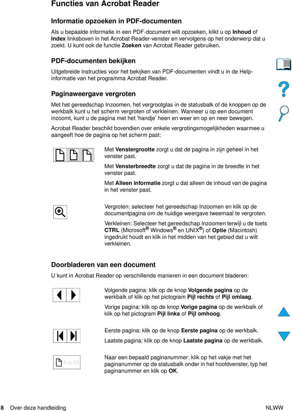 PDF-documenten bekijken Uitgebreide instructies voor het bekijken van PDF-documenten vindt u in de Helpinformatie van het programma Acrobat Reader.