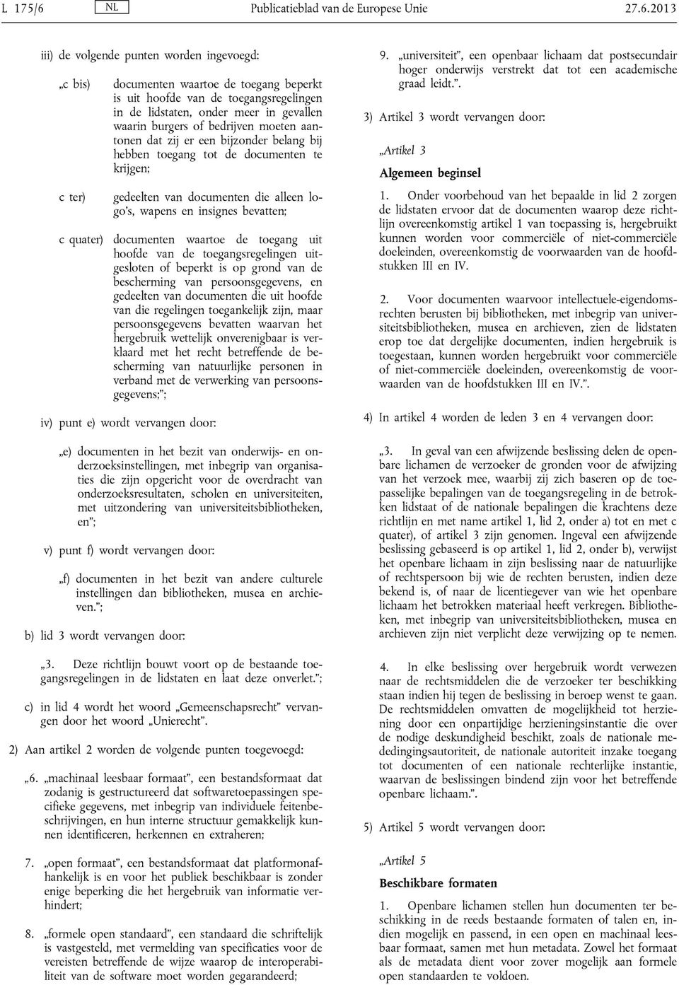2013 iii) de volgende punten worden ingevoegd: c bis) documenten waartoe de toegang beperkt is uit hoofde van de toegangsregelingen in de lidstaten, onder meer in gevallen waarin burgers of bedrijven