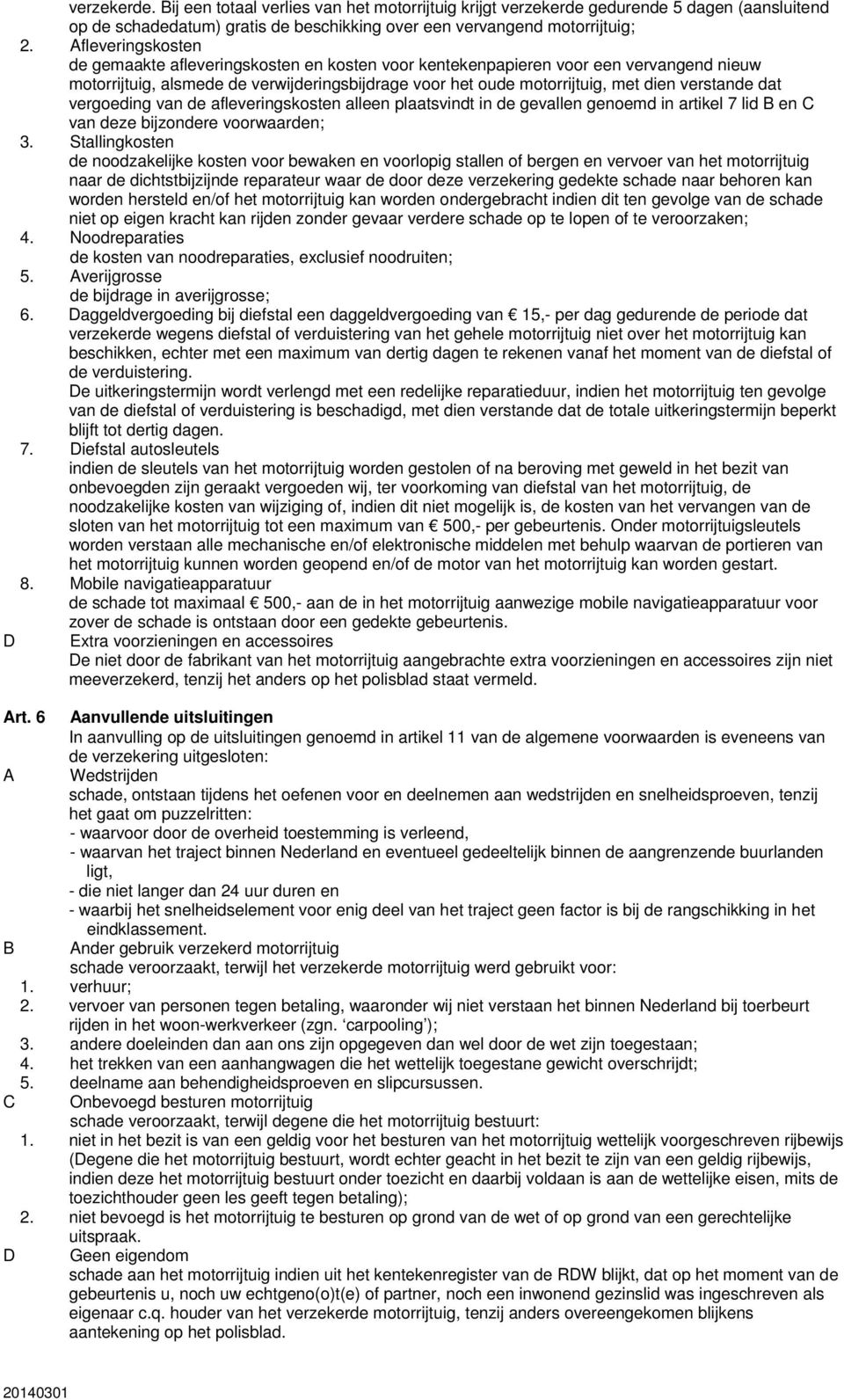 dat vergoeding van de afleveringskosten alleen plaatsvindt in de gevallen genoemd in artikel 7 lid B en C van deze bijzondere voorwaarden; 3.