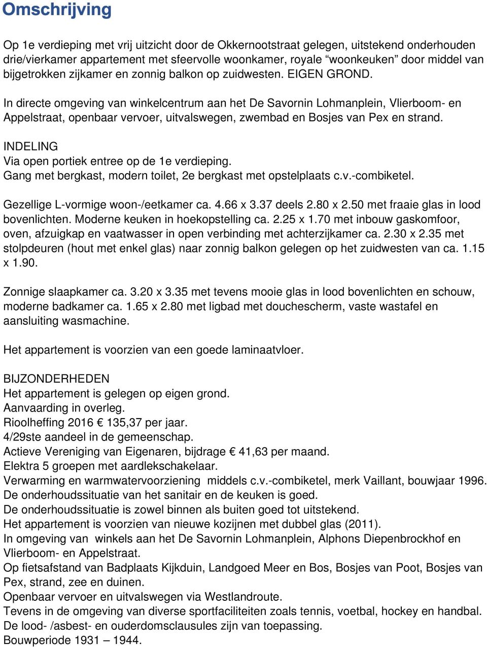 In directe omgeving van winkelcentrum aan het De Savornin Lohmanplein, Vlierboom- en Appelstraat, openbaar vervoer, uitvalswegen, zwembad en Bosjes van Pex en strand.