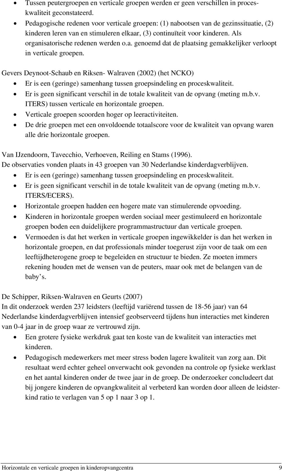 Gevers Deynoot-Schaub en Riksen- Walraven (2002) (het NCKO) Er is een (geringe) samenhang tussen groepsindeling en proceskwaliteit.