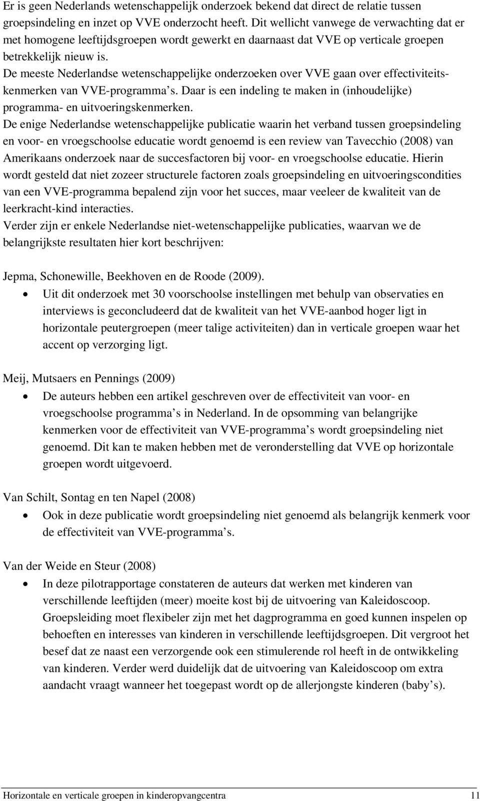 De meeste Nederlandse wetenschappelijke onderzoeken over VVE gaan over effectiviteitskenmerken van VVE-programma s. Daar is een indeling te maken in (inhoudelijke) programma- en uitvoeringskenmerken.