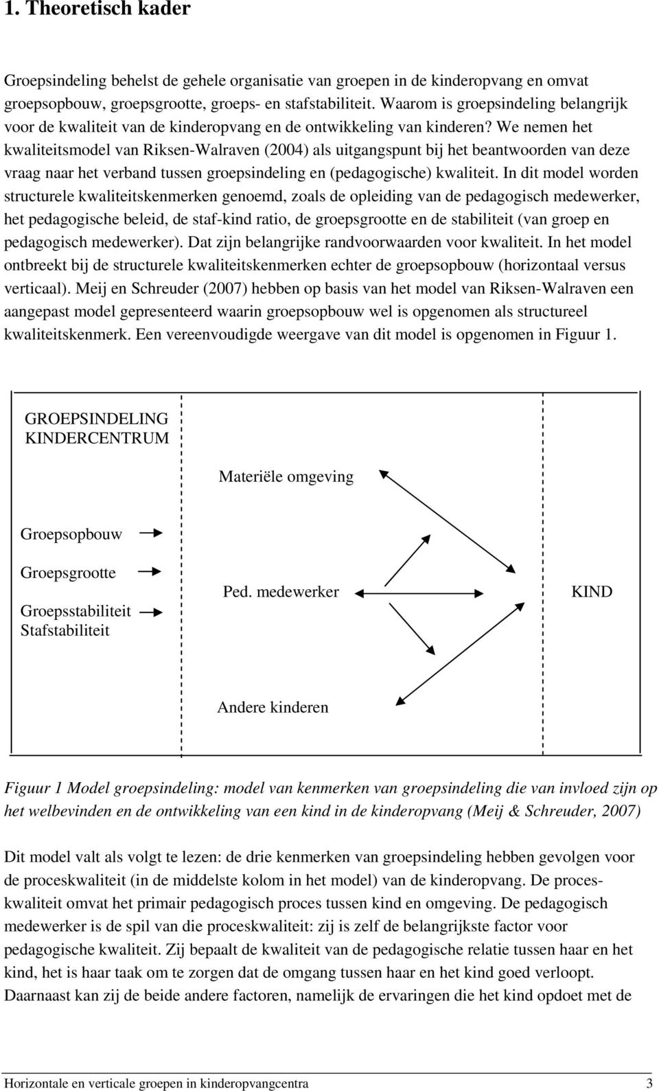 We nemen het kwaliteitsmodel van Riksen-Walraven (2004) als uitgangspunt bij het beantwoorden van deze vraag naar het verband tussen groepsindeling en (pedagogische) kwaliteit.