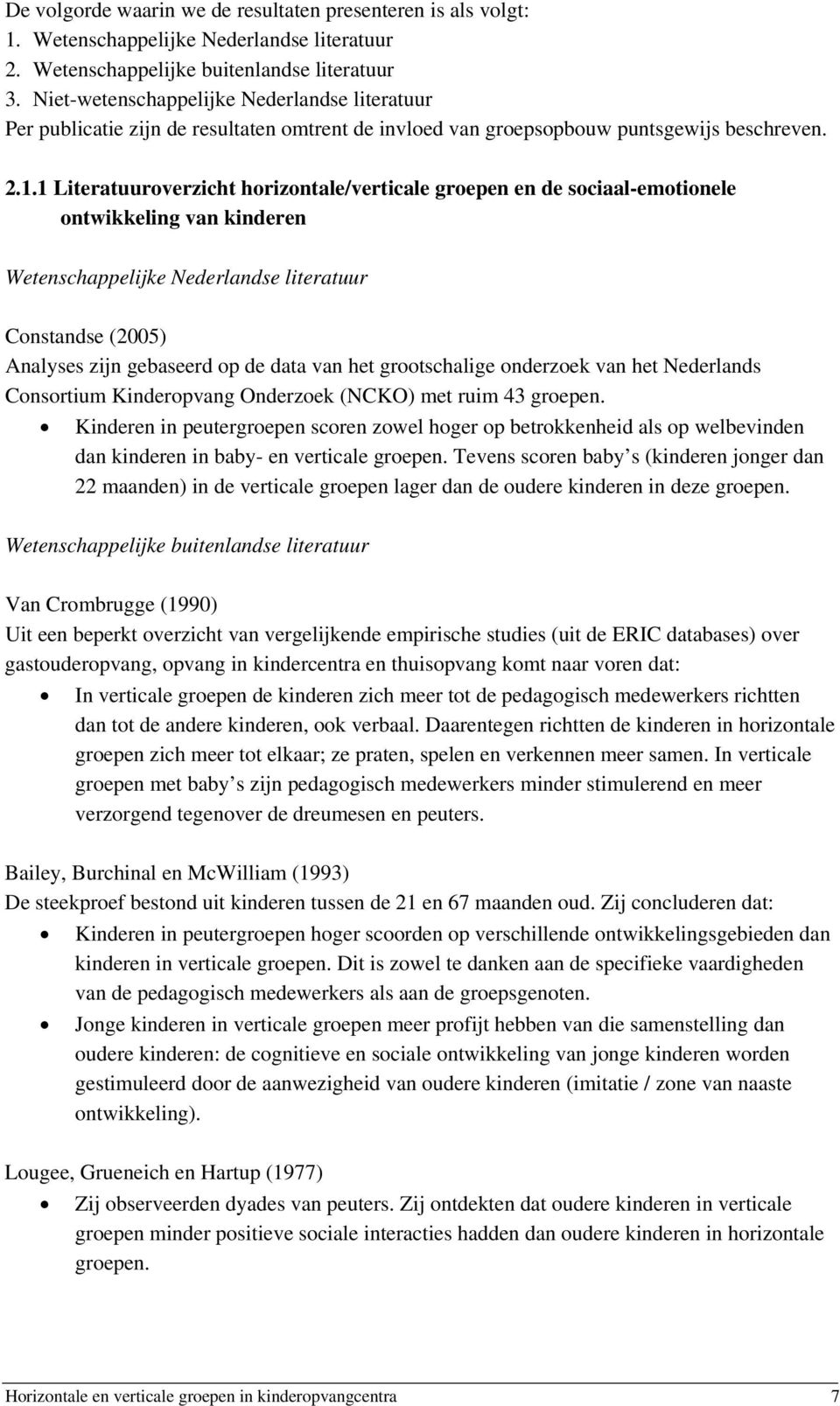 1 Literatuuroverzicht horizontale/verticale groepen en de sociaal-emotionele ontwikkeling van kinderen Wetenschappelijke Nederlandse literatuur Constandse (2005) Analyses zijn gebaseerd op de data