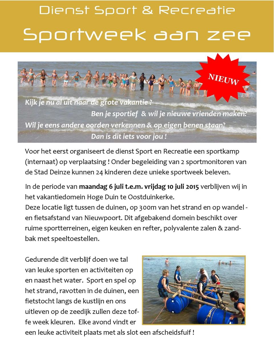 Onder begeleiding van 2 sportmonitoren van de Stad Deinze kunnen 24 kinderen deze unieke sportweek beleven. In de periode van maandag 6 juli t.e.m. vrijdag 10 juli 2015 verblijven wij in het vakantiedomein Hoge Duin te Oostduinkerke.