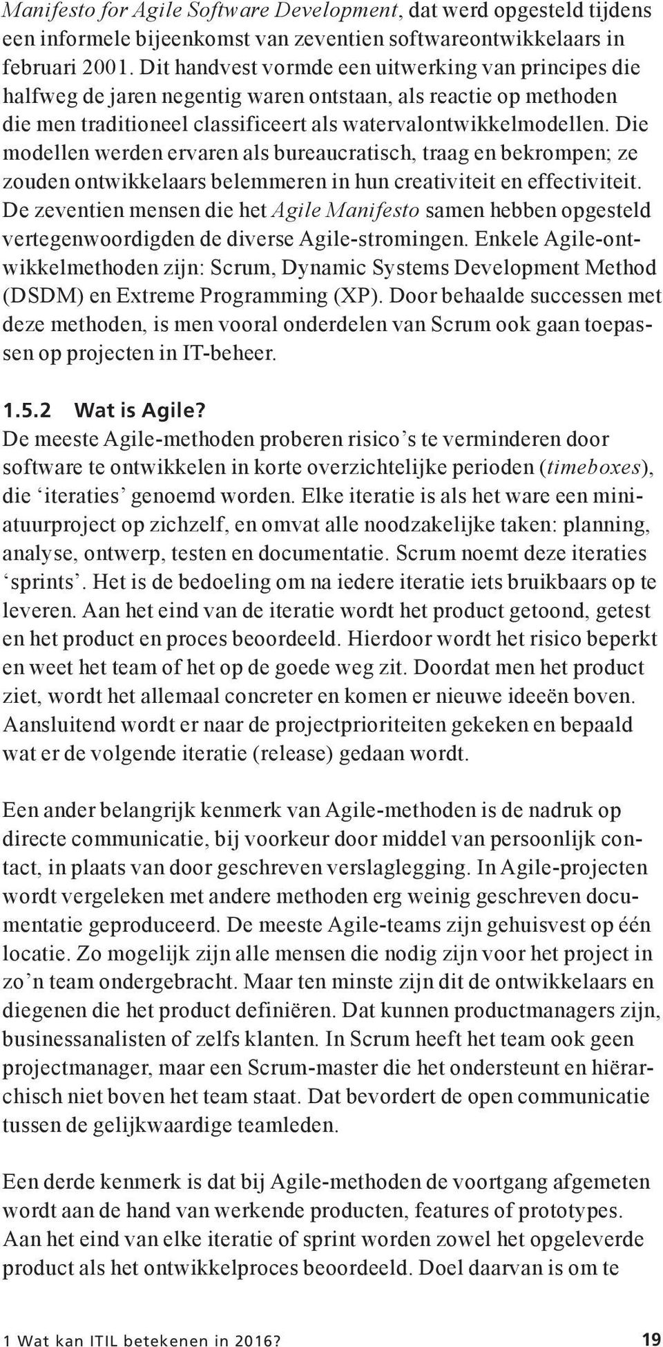 Die modellen werden ervaren als bureaucratisch, traag en bekrompen; ze zouden ontwikkelaars belemmeren in hun creativiteit en effectiviteit.