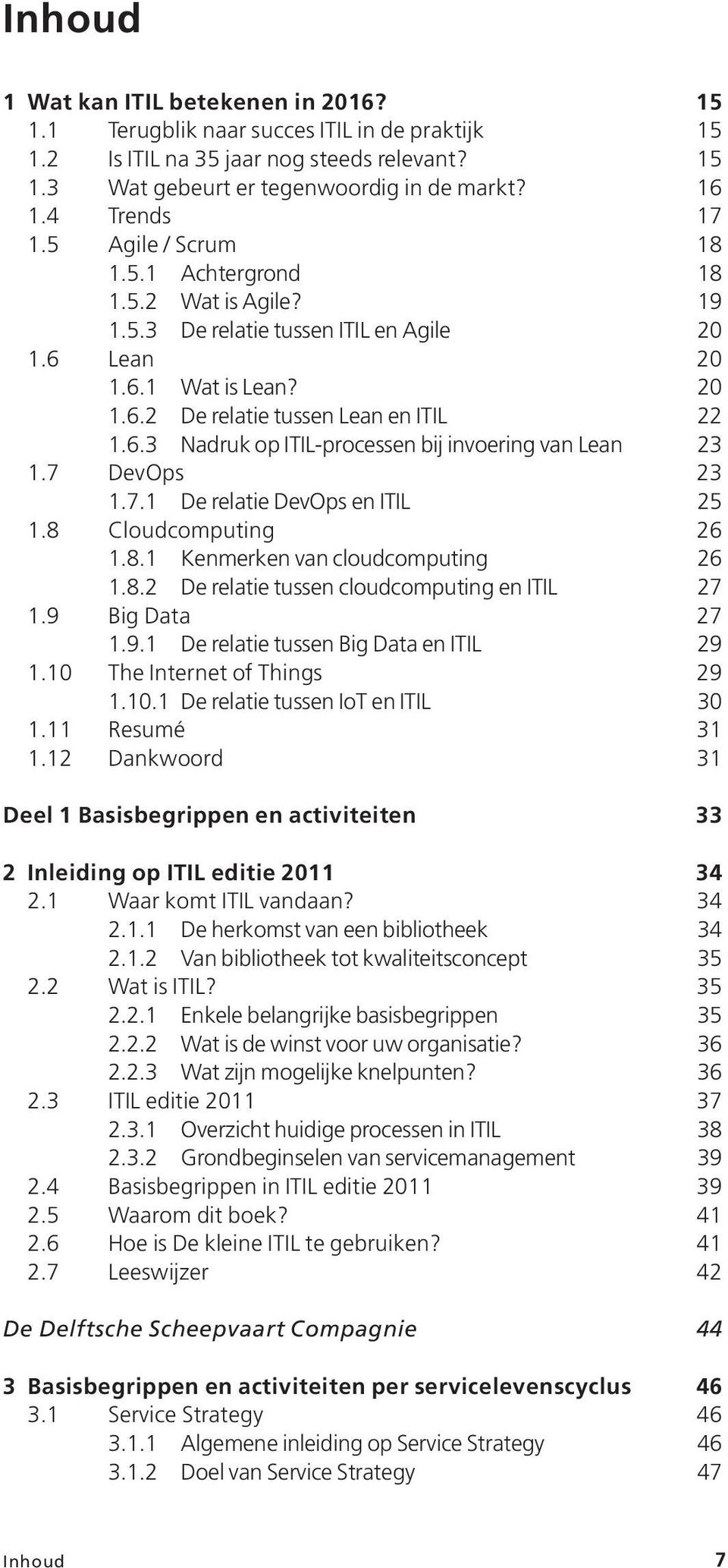 7 DevOps 23 1.7.1 De relatie DevOps en ITIL 25 1.8 Cloudcomputing 26 1.8.1 Kenmerken van cloudcomputing 26 1.8.2 De relatie tussen cloudcomputing en ITIL 27 1.9 