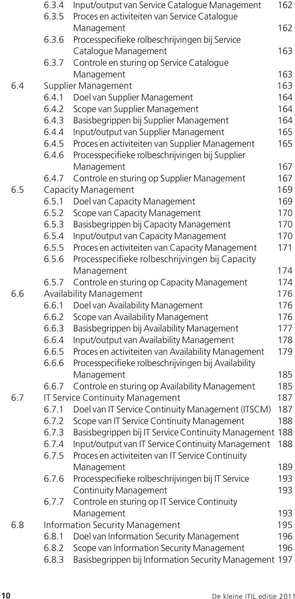 4.4 Input/output van Supplier Management 165 6.4.5 Proces en activiteiten van Supplier Management 165 6.4.6 Processpecifieke rolbeschrijvingen bij Supplier Management 167 6.4.7 Controle en sturing op Supplier Management 167 6.