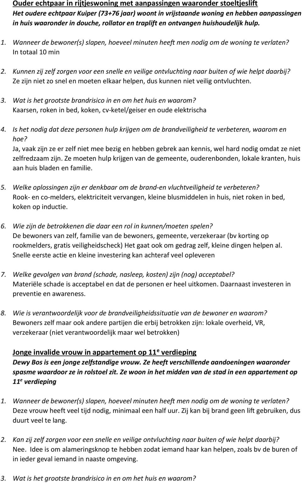 Kaarsen, roken in bed, koken, cv-ketel/geiser en oude elektrischa Ja, vaak zijn ze er zelf niet mee bezig en hebben gebrek aan kennis, wel hard nodig omdat ze niet zelfredzaam zijn.