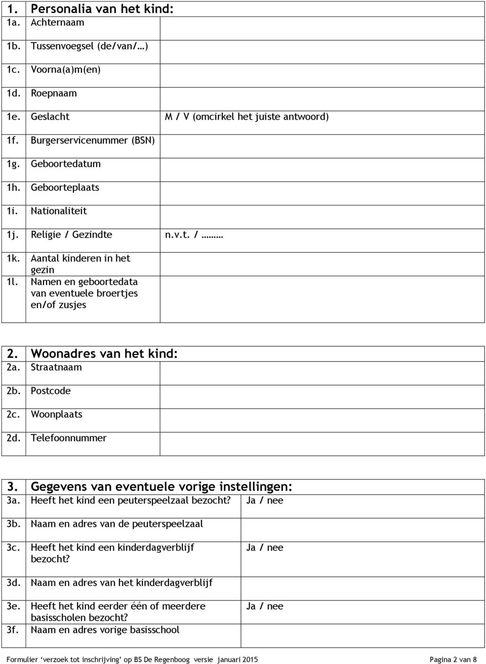 Woonadres van het kind: 2a. Straatnaam 2b. Postcode 2c. Woonplaats 2d. Telefoonnummer 3. Gegevens van eventuele vorige instellingen: 3a. Heeft het kind een peuterspeelzaal bezocht? Ja / nee 3b.