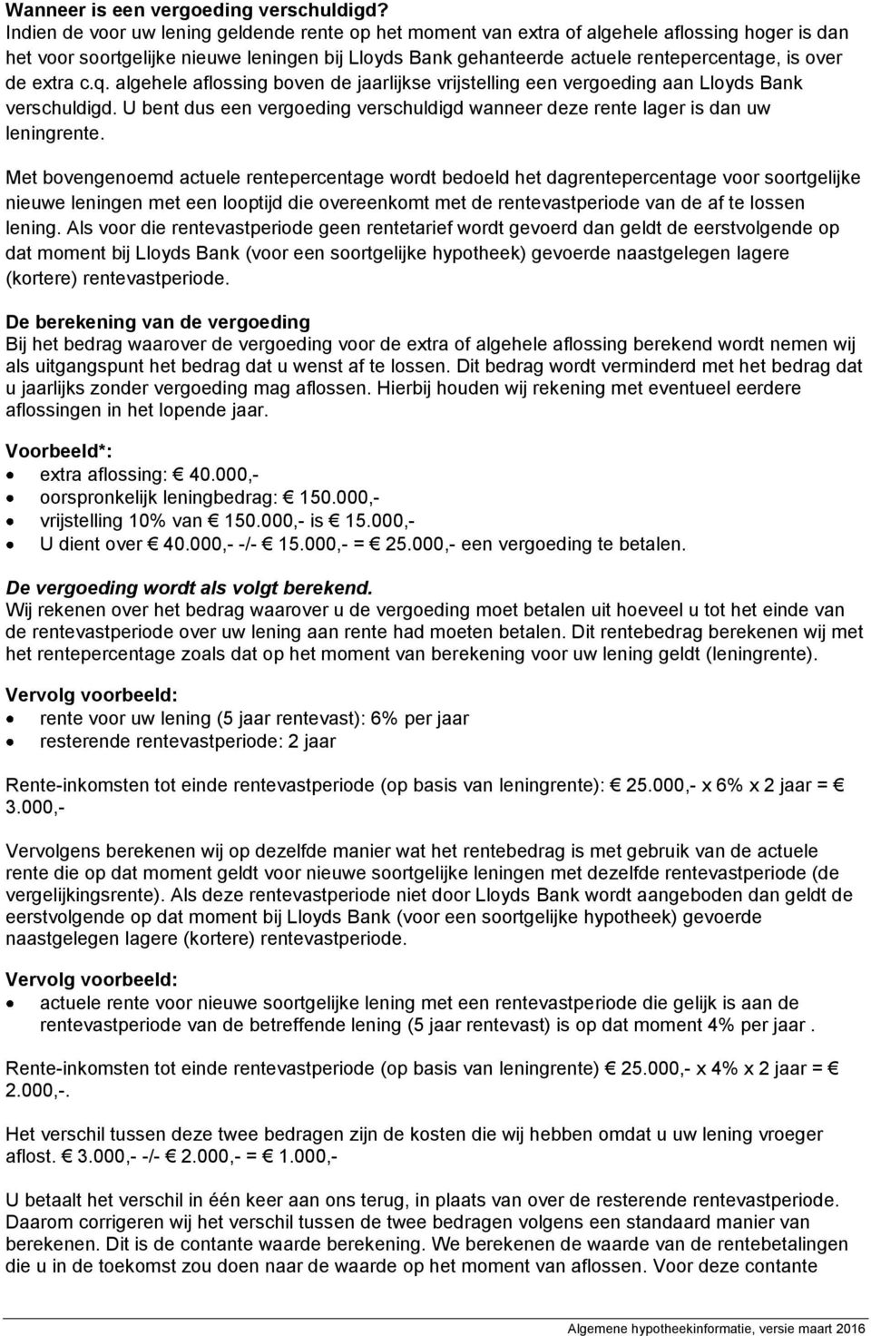 de extra c.q. algehele aflossing boven de jaarlijkse vrijstelling een vergoeding aan Lloyds Bank verschuldigd. U bent dus een vergoeding verschuldigd wanneer deze rente lager is dan uw leningrente.