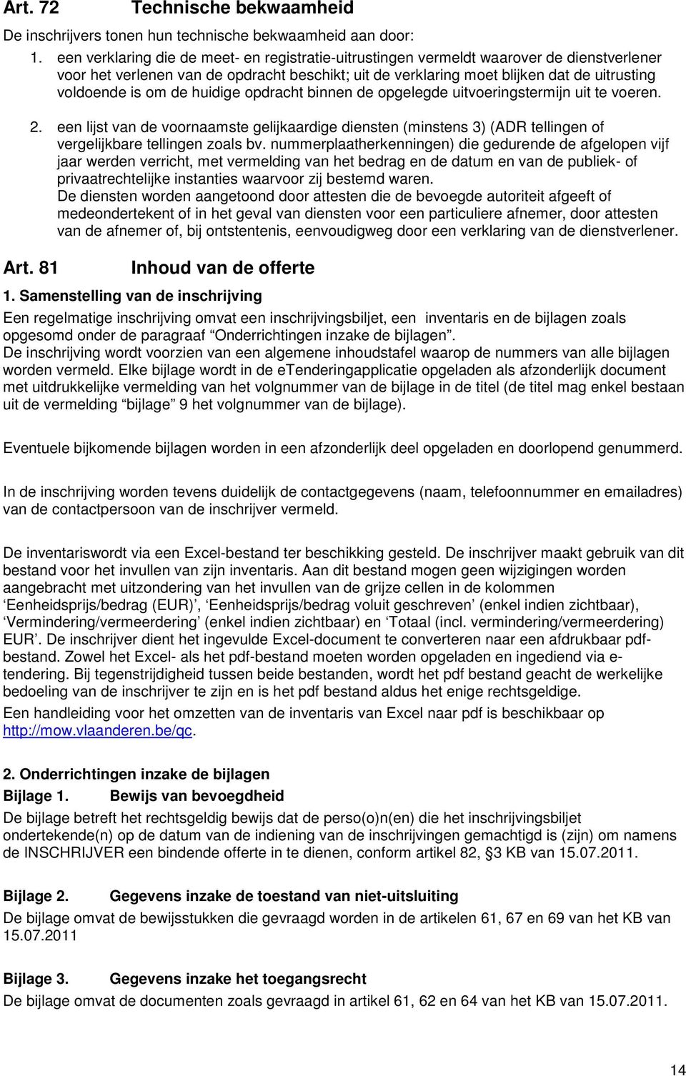 om de huidige opdracht binnen de opgelegde uitvoeringstermijn uit te voeren. 2. een lijst van de voornaamste gelijkaardige diensten (minstens 3) (ADR tellingen of vergelijkbare tellingen zoals bv.