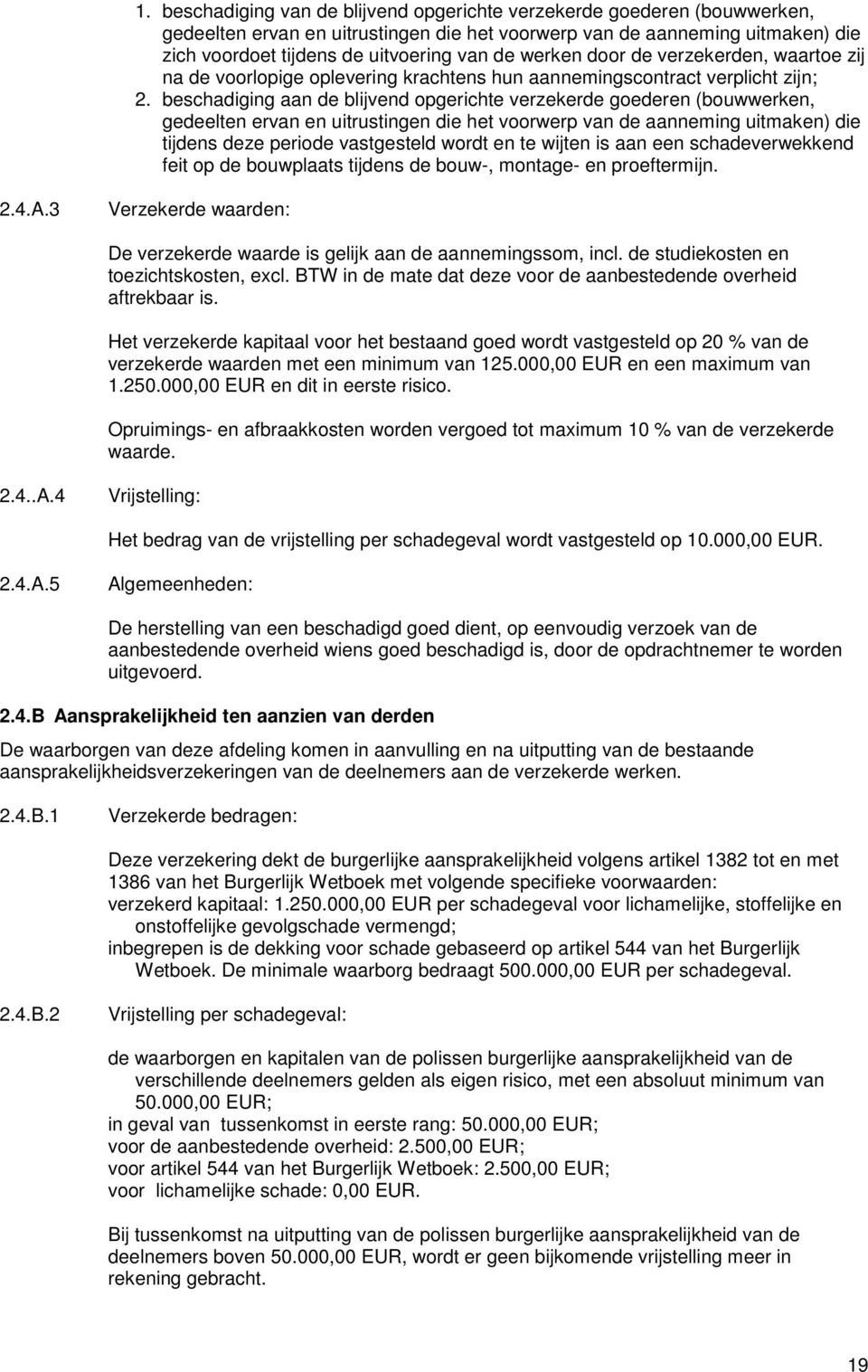 beschadiging aan de blijvend opgerichte verzekerde goederen (bouwwerken, gedeelten ervan en uitrustingen die het voorwerp van de aanneming uitmaken) die tijdens deze periode vastgesteld wordt en te