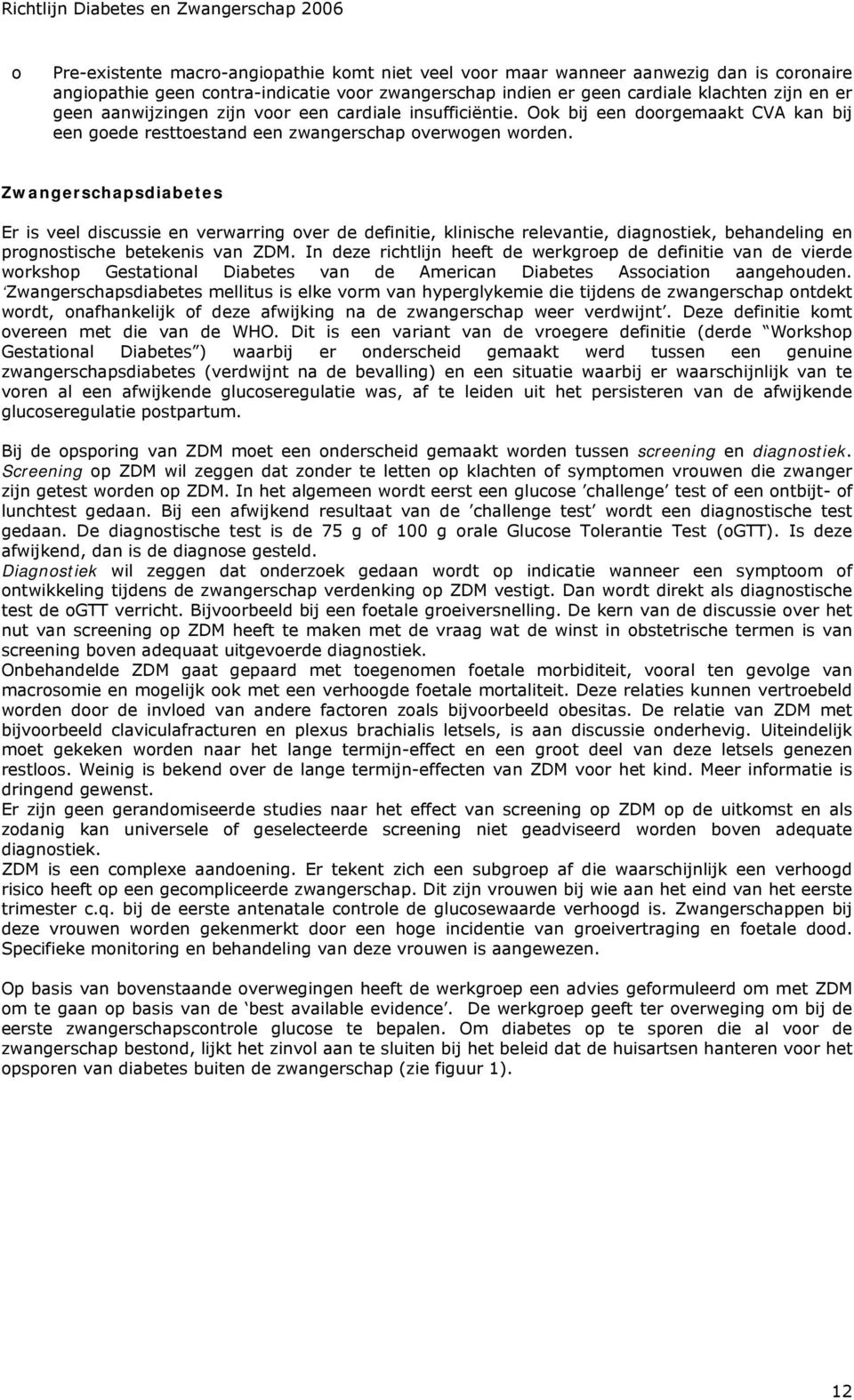 Zwangerschapsdiabetes Er is veel discussie en verwarring over de definitie, klinische relevantie, diagnostiek, behandeling en prognostische betekenis van ZDM.