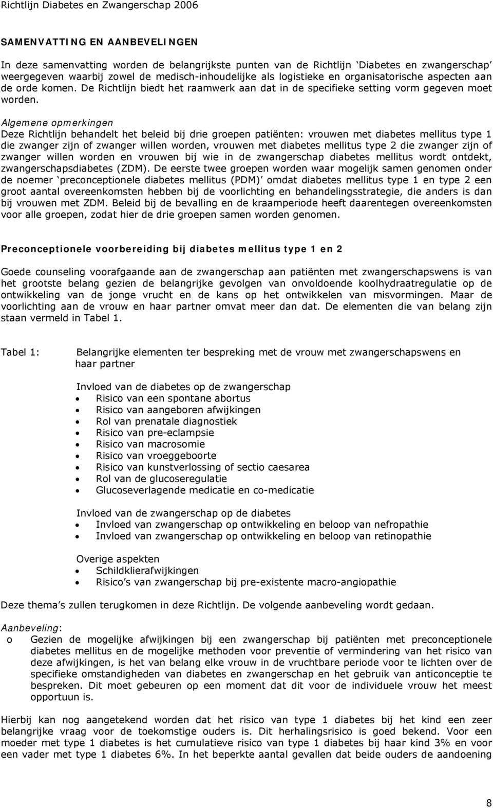 Algemene opmerkingen Deze Richtlijn behandelt het beleid bij drie groepen patiënten: vrouwen met diabetes mellitus type 1 die zwanger zijn of zwanger willen worden, vrouwen met diabetes mellitus type