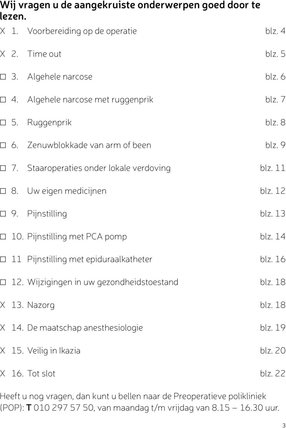 Pijnstilling blz. 13 10. Pijnstilling met PCA pomp blz. 14 11 Pijnstilling met epiduraalkatheter blz. 16 12. Wijzigingen in uw gezondheidstoestand blz. 18 X 13. Nazorg blz. 18 X 14.