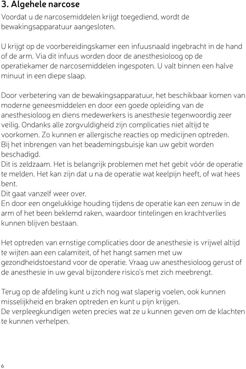 Door verbetering van de bewakingsapparatuur, het beschikbaar komen van moderne geneesmiddelen en door een goede opleiding van de anesthesioloog en diens medewerkers is anesthesie tegenwoordig zeer